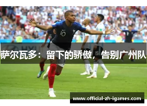 萨尔瓦多：留下的骄傲，告别广州队