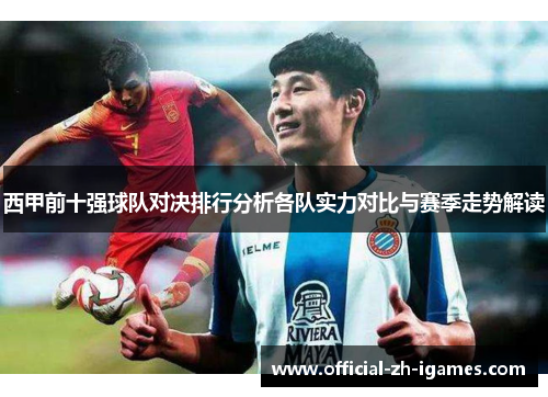西甲前十强球队对决排行分析各队实力对比与赛季走势解读 西甲前十强球队对决排行分析各队实力对比与赛季走势解读