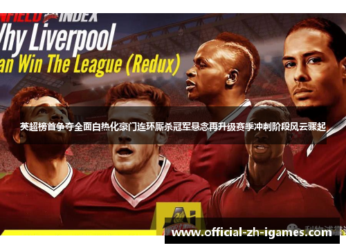 英超榜首争夺全面白热化豪门连环厮杀冠军悬念再升级赛季冲刺阶段风云骤起