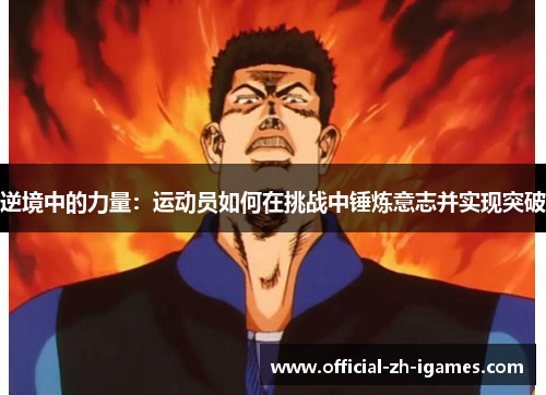 逆境中的力量:运动员如何在挑战中锤炼意志并实现突破 逆境中的力量:运动员如何在挑战中锤炼意志并实现突破