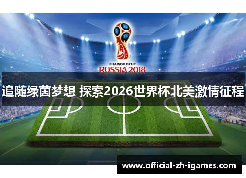 追随绿茵梦想 探索2026世界杯北美激情征程 追随绿茵梦想 探索2026世界杯北美激情征程