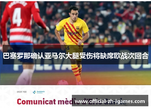 巴塞罗那确认亚马尔大腿受伤将缺席欧战次回合 巴塞罗那确认亚马尔大腿受伤将缺席欧战次回合